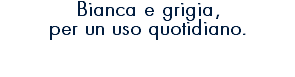 Bianca e grigia, per un uso quotidiano.