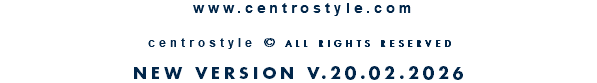 &nbsp;www.centrostyle.com  centrostyle © ALL RIGHTS RESERVED  NEW VERSION V.20.02.2026