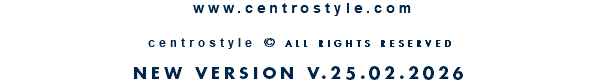 &nbsp;www.centrostyle.com  centrostyle © ALL RIGHTS RESERVED  NEW VERSION V.25.02.2026