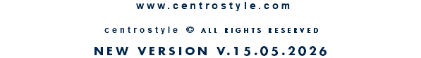 &nbsp;www.centrostyle.com  centrostyle © ALL RIGHTS RESERVED  NEW VERSION V.15.05.2026