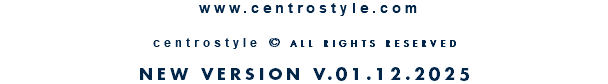  www.centrostyle.com  centrostyle © ALL RIGHTS RESERVED  NEW VERSION V.01.12.2025